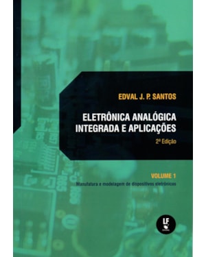 ELETRÔNICA ANALÓGICA INTEGRADA E APLICAÇÕES: MANUFATURA E MODELAGENS DE DISPOSITIVOS ELETRÔNICOS: VOLUME I