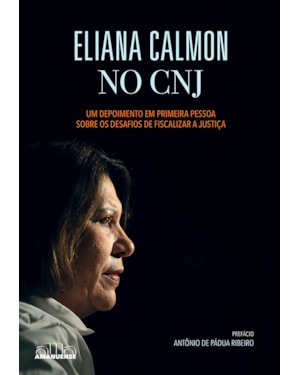 Eliana Calmon no CNJ: Um depoimento em primeira pessoa sobre os desafios de fiscalizar a Justiça