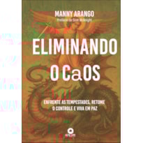 Eliminando o caos: enfrente as tempestades, retome o controle e viva em paz