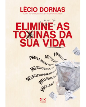 ELIMINE AS TOXINAS DA SUA VIDA: HÁBITOS, ATITUDES, PENSAMENTOS, RELIGIOSIDADE, RELACIONAMENTOS, INFLUÊNCIAS, EMOÇÕES
