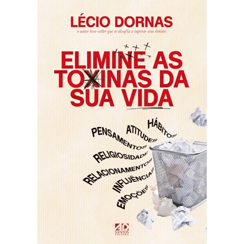 ELIMINE AS TOXINAS DA SUA VIDA: HÁBITOS, ATITUDES, PENSAMENTOS, RELIGIOSIDADE, RELACIONAMENTOS, INFLUÊNCIAS, EMOÇÕES