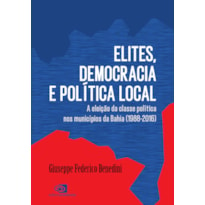 ELITES, DEMOCRACIA E POLÍTICA LOCAL: A ELEIÇÃO DA CLASSE POLÍTICA NOS MUNICÍPIOS DA BAHIA (1988-2016)