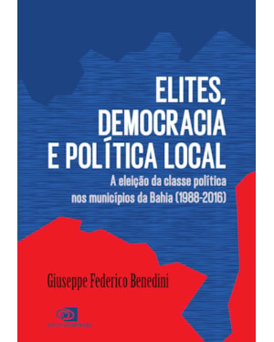 ELITES, DEMOCRACIA E POLÍTICA LOCAL: A ELEIÇÃO DA CLASSE POLÍTICA NOS MUNICÍPIOS DA BAHIA (1988-2016)