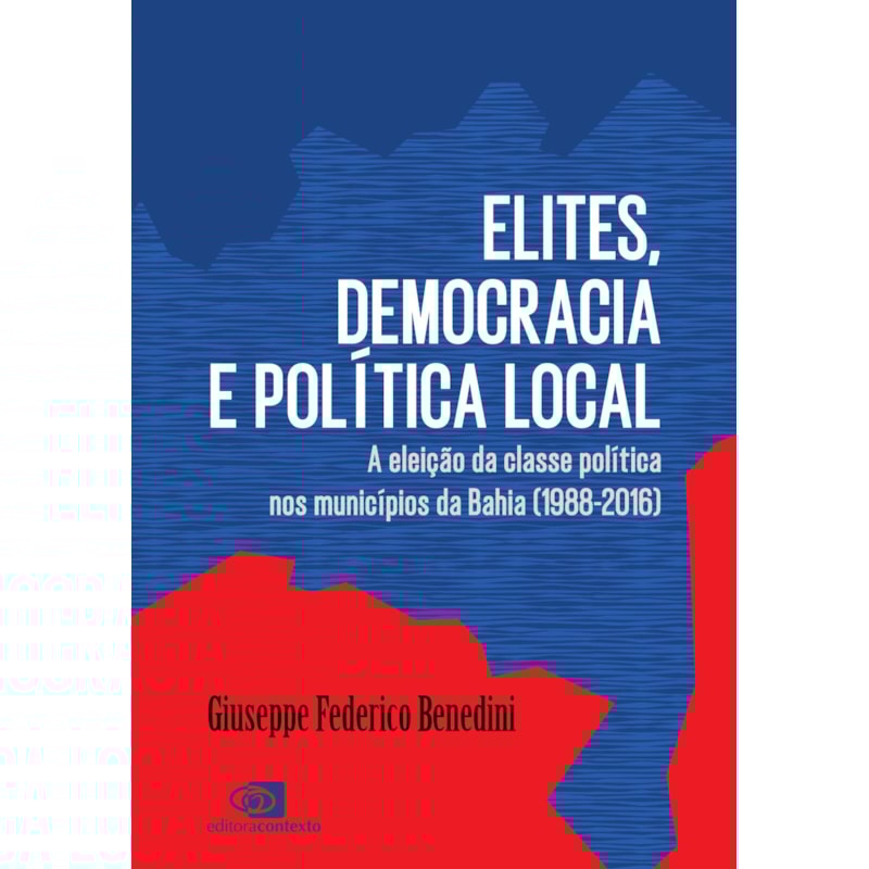 ELITES, DEMOCRACIA E POLÍTICA LOCAL: A ELEIÇÃO DA CLASSE POLÍTICA NOS MUNICÍPIOS DA BAHIA (1988-2016)