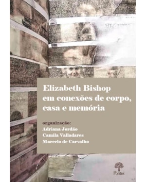 ELIZABETH BISHOP EM CONEXÕES DE CORPO, CASA E MEMÓRIA