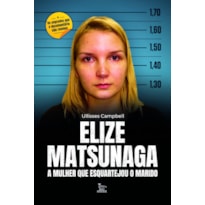 ELIZE MATSUNAGA: A MULHER QUE ESQUARTEJOU O MARIDO