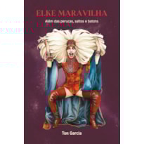 Elke Maravilha: Além das perucas, saltos e batons