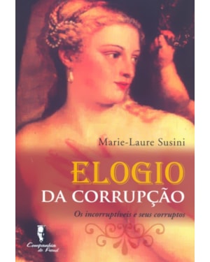 ELOGIO DA CORUPCAO - OS INCORRUPTIVEIS E SEUS CORRUPTOS