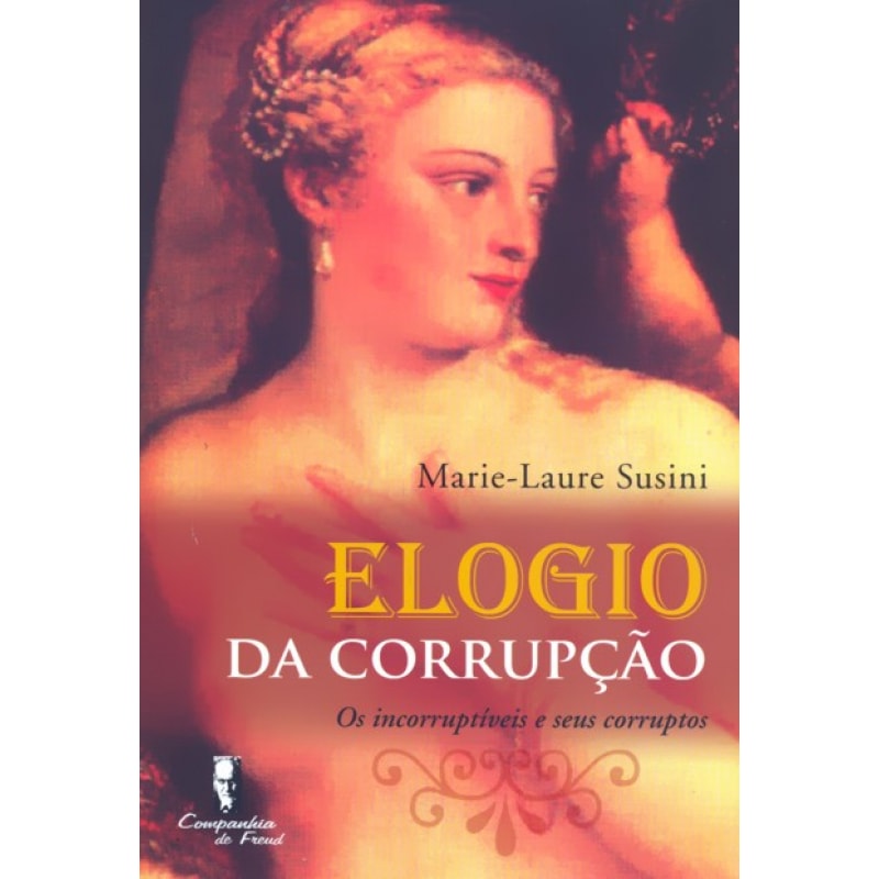 ELOGIO DA CORUPCAO - OS INCORRUPTIVEIS E SEUS CORRUPTOS