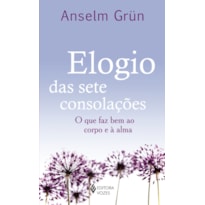 ELOGIO DAS SETE CONSOLAÇÕES - O QUE FAZ BEM AO CORPO E À ALMA