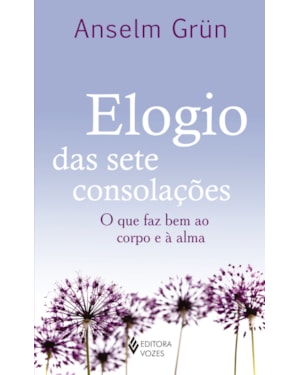ELOGIO DAS SETE CONSOLAÇÕES - O QUE FAZ BEM AO CORPO E À ALMA
