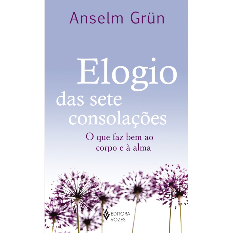 ELOGIO DAS SETE CONSOLAÇÕES - O QUE FAZ BEM AO CORPO E À ALMA