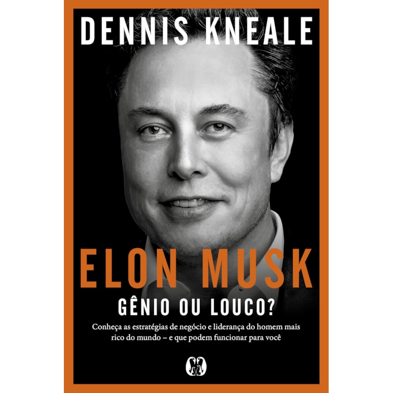 Elon Musk: gênio ou louco?: Conheça as estratégias de negócio e liderança do homem mais rico do mundo - e que podem funcionar para você.
