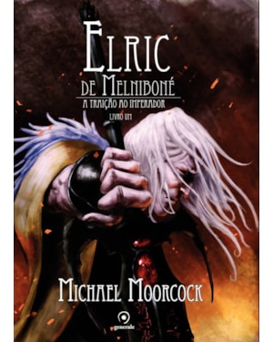 ELRIC DE MELNIBONÉ - LIVRO UM: A TRAIÇÃO DO IMPERADOR