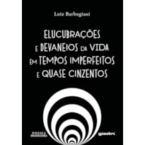 Elucubrações e devaneios da vida em tempos imperfeitos e quase cinzentos