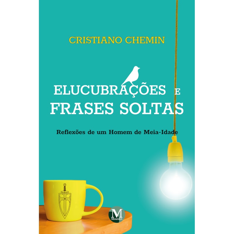 ELUCUBRAÇÕES E FRASES SOLTAS REFLEXÕES DE UM HOMEM DE MEIA-IDADE