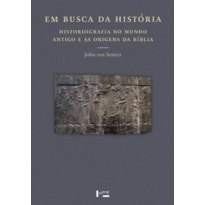 Em busca da história: historiografia no mundo antigo e as origens da história bíblica