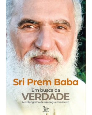 EM BUSCA DA VERDADE: AUTOBIOGRAFIA DE UM IOGUE BRASILEIRO. SRI PREM BABA