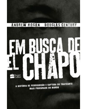 EM BUSCA DE EL CHAPO: A HISTÓRIA DE PERSEGUIÇÃO E CAPTURA DO TRAFICANTE MAIS PROCURADO DO MUNDO