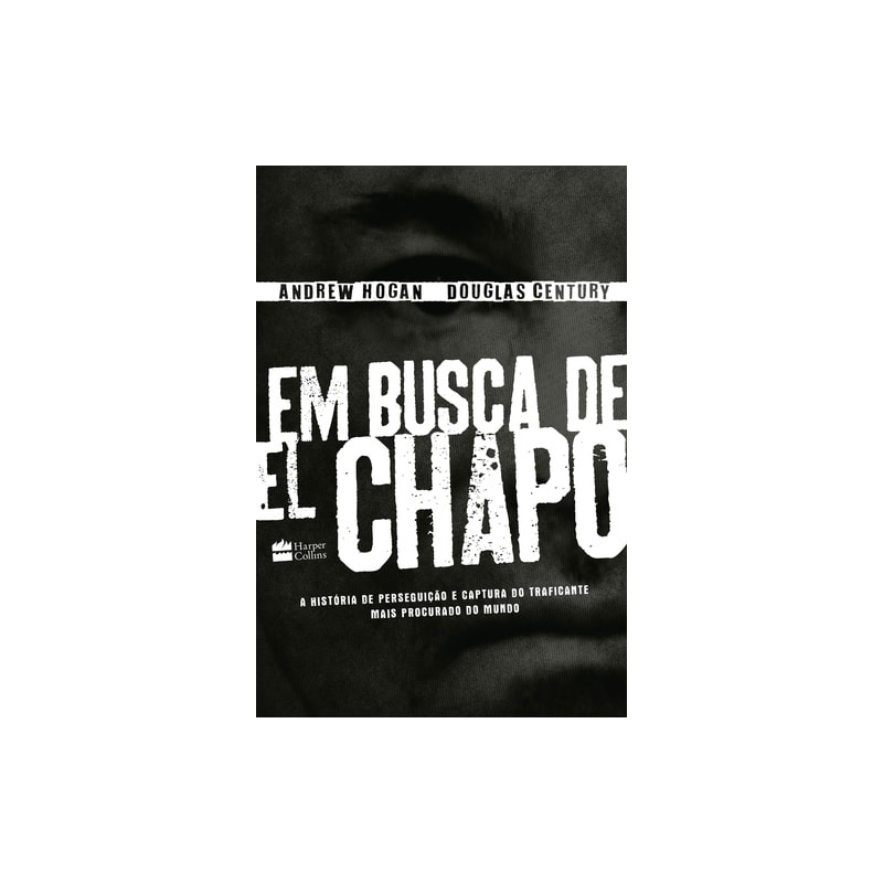 EM BUSCA DE EL CHAPO: A HISTÓRIA DE PERSEGUIÇÃO E CAPTURA DO TRAFICANTE MAIS PROCURADO DO MUNDO