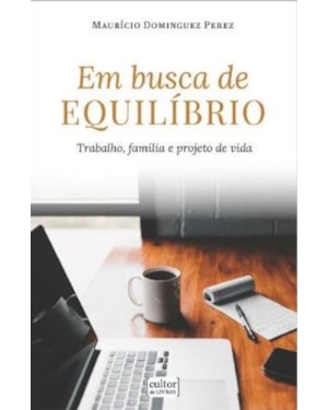 EM BUSCA DE EQUILÍBRIO - TRABALHO, FAMÍLIA E PROJETO DE VIDA