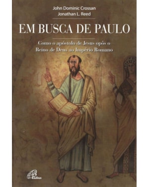Em busca de paulo: como o apóstolo de Jesus opôs o reino de Deus ao império romano
