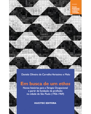 EM BUSCA DE UM ETHOS: NOVAS HISTÓRIAS PARA A TERAPIA OCUPACIONAL A PARTIR DA FUNDAÇÃO DA PROFISSÃO NA CIDADE DE SÃO PAULO (1956-1969)