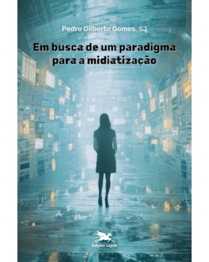 EM BUSCA DE UM PARADIGMA PARA A MIDIATIZAÇÃO