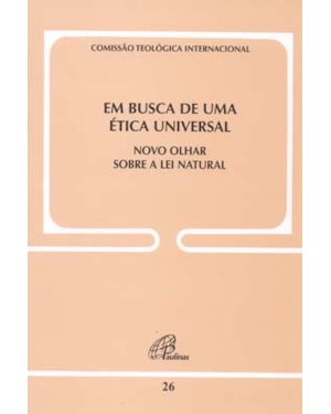 Em busca de uma ética universal - doc igreja 26: novo olhar sobre a lei natural