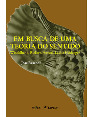 EM BUSCA DE UMA TEORIA DO SENTIDO - WINDELBAND, RICKERT, HUSSERL, LASK E HE