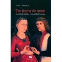 EM BUSCA DO AMOR - MORALIDADE CATÓLICA E SEXUALIDADE HUMANA