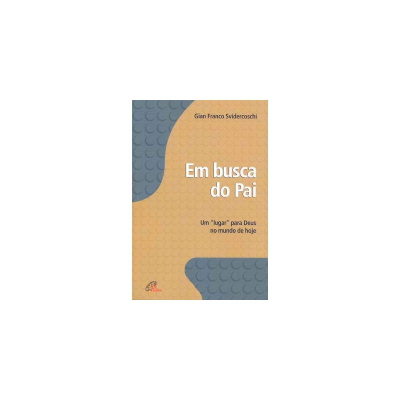EM BUSCA DO PAI - UM "LUGAR" PARA DEUS NO MUNDO DE HOJE