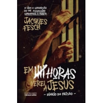 EM CINCO HORAS VEREI A JESUS - DIÁRIO DA PRISÃO