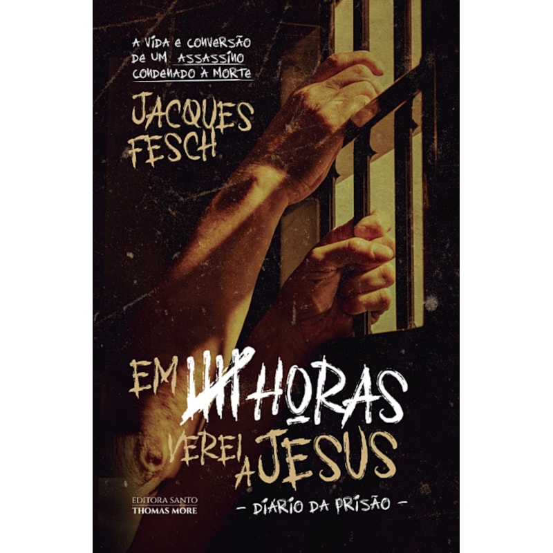 EM CINCO HORAS VEREI A JESUS - DIÁRIO DA PRISÃO