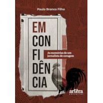 EM CONFIDÊNCIA: AS MEMÓRIAS DE UM JORNALISTA DE CORAGEM
