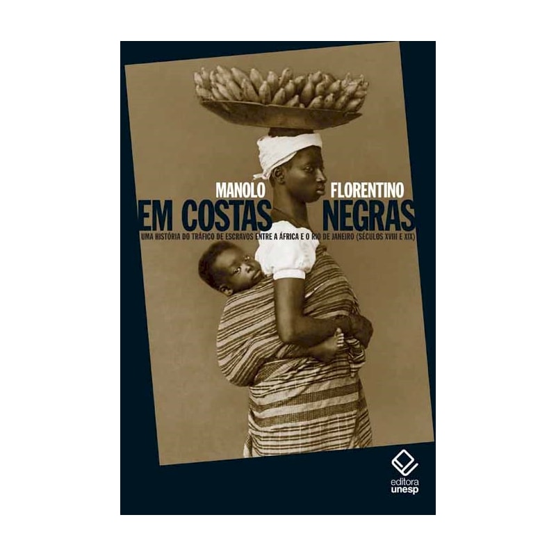 EM COSTAS NEGRAS: UMA HISTÓRIA DO TRÁFICO DE ESCRAVOS ENTRE A ÁFRICA E O RIO DE JANEIRO (SÉCULOS XVIII E XIX)