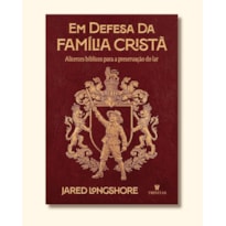 EM DEFESA DA FAMÍLIA CRISTÃ - JARED LONGSHORE - CAPA DURA (EDIÇÃO LUXO)