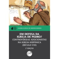 EM DEFESA DA IGREJA DE PEDRO: CONTROVÉRSIAS ADOCIONISTAS NA IGREJA HISPÂNICA (SÉCULO VIII)I PRÊMIO PPGH-UFAL DE DISSERTAÇÕES - COLEÇÃO FELICIANA2ª EDIÇÃO