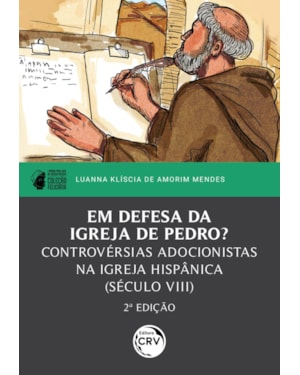 EM DEFESA DA IGREJA DE PEDRO: CONTROVÉRSIAS ADOCIONISTAS NA IGREJA HISPÂNICA (SÉCULO VIII)I PRÊMIO PPGH-UFAL DE DISSERTAÇÕES - COLEÇÃO FELICIANA2ª EDIÇÃO
