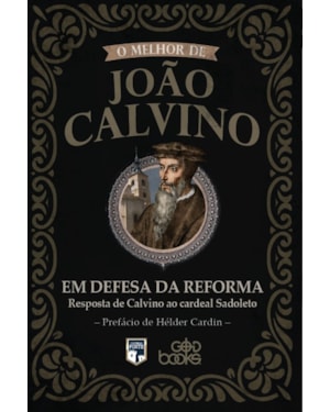 EM DEFESA DA REFORMA - RESPOSTA DE CALVINO AO CARDEAL SADOLETO