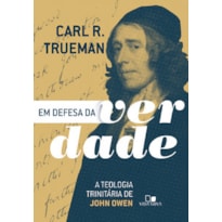 Em defesa da verdade: A teologia trinitária de John Owen