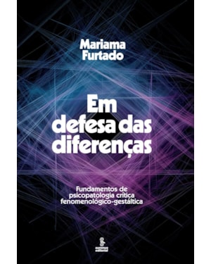 EM DEFESA DAS DIFERENÇAS: FUNDAMENTOS DA PSICOPATOLOGIA CRÍTICA FENOMENOLÓGICO-GESTÁLTICA