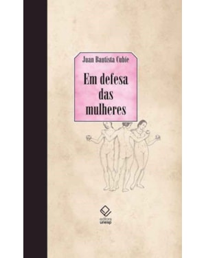 EM DEFESA DAS MULHERES: DAS CALÚNIAS DOS HOMENS: COM UM CATÁLOGO DAS ESPANHOLAS QUE MAIS SE DESTACARAM NAS CIÊNCIAS E NAS ARMAS