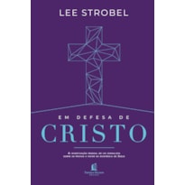 EM DEFESA DE CRISTO: A INVESTIGAÇÃO PESSOAL DE UM JORNALISTA SOBRE AS PROVAS A FAVOR DA EXISTÊNCIA DE JESUS