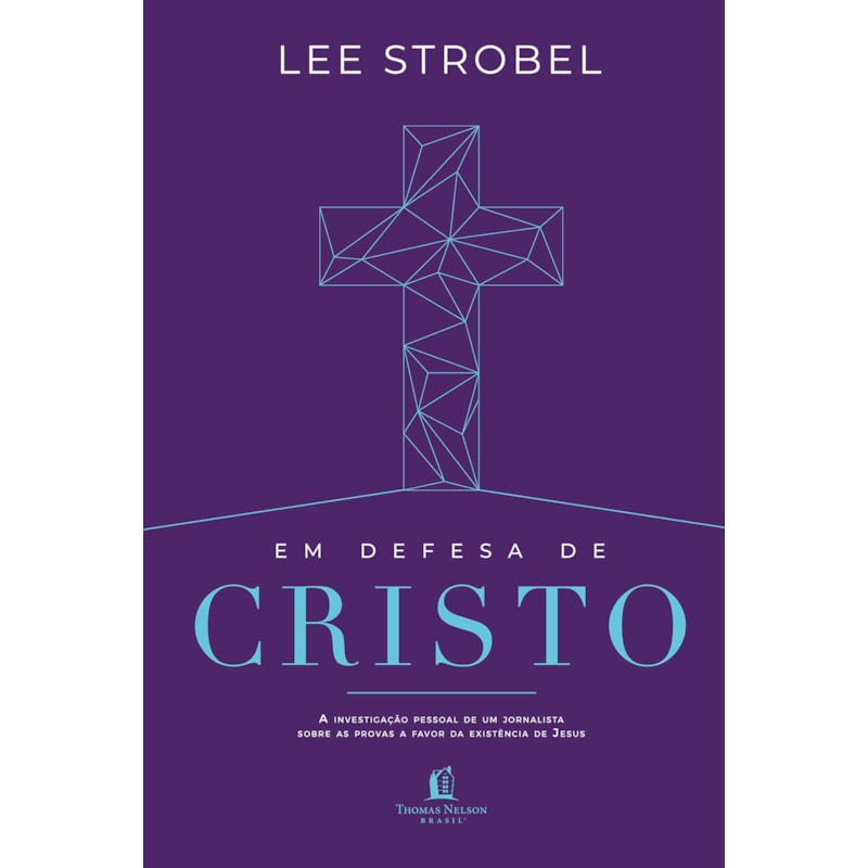 EM DEFESA DE CRISTO: A INVESTIGAÇÃO PESSOAL DE UM JORNALISTA SOBRE AS PROVAS A FAVOR DA EXISTÊNCIA DE JESUS