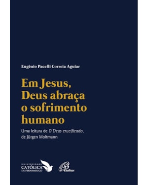 Em jesus, Deus abraça o sofrimento humano: uma leitura de