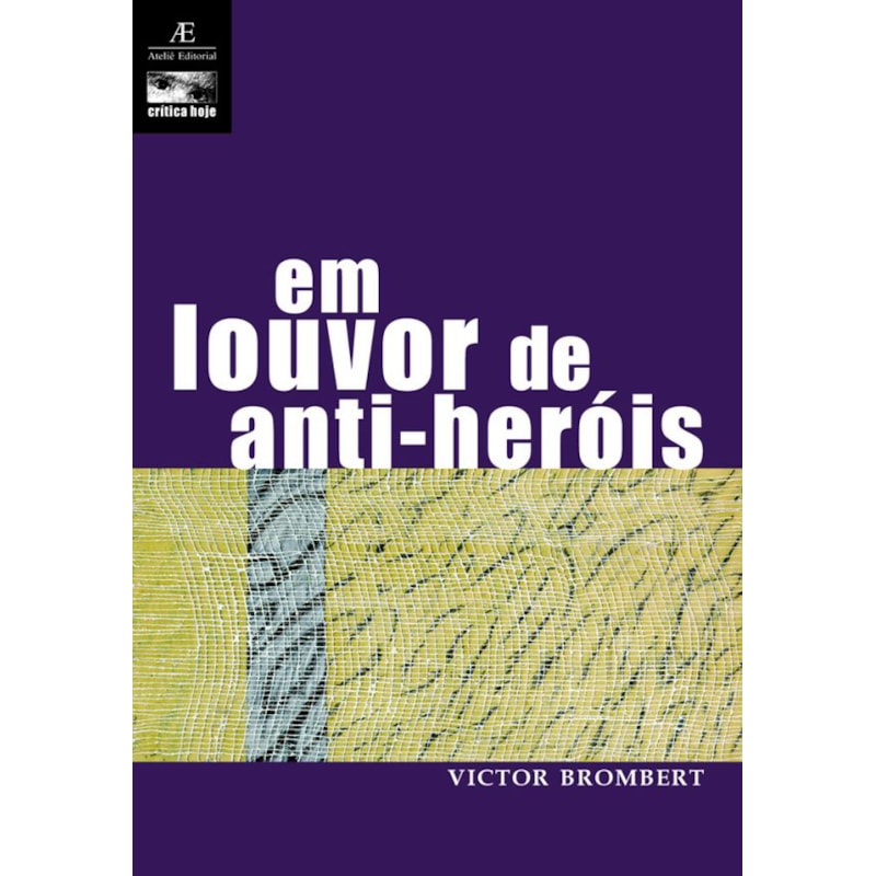 EM LOUVOR DE ANTI-HERÓIS: FIGURAS E TEMAS DA MODERNA LITERATURA EUROPEIA 1830-1980