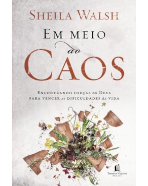EM MEIO AO CAOS: ENCONTRANDO FORÇAS EM DEUS PARA VENCER AS DIFICULDADES DA VIDA