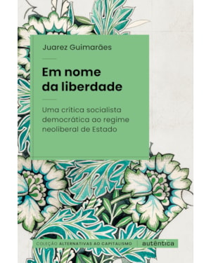 EM NOME DA LIBERDADE: UMA CRÍTICA SOCIALISTA DEMOCRÁTICA AO REGIME NEOLIBERAL DE ESTADO