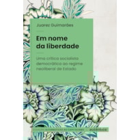 EM NOME DA LIBERDADE: UMA CRTÍTICA SOCIALISTA DEMOCRÁTICA AO REGIME NEOLIBERAL DE ESTADO